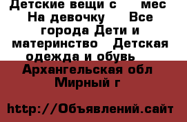 Детские вещи с 0-6 мес. На девочку.  - Все города Дети и материнство » Детская одежда и обувь   . Архангельская обл.,Мирный г.